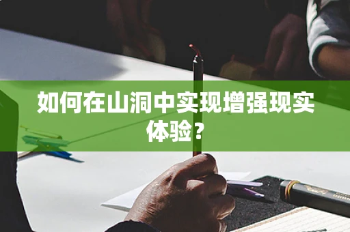 如何在山洞中实现增强现实体验？