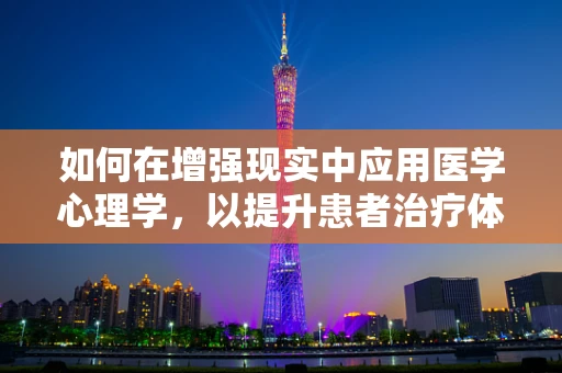 如何在增强现实中应用医学心理学，以提升患者治疗体验？