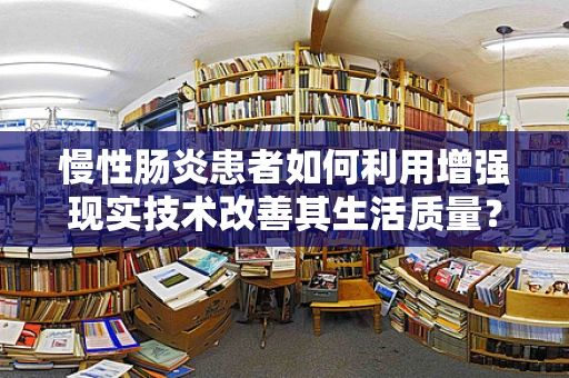 慢性肠炎患者如何利用增强现实技术改善其生活质量？