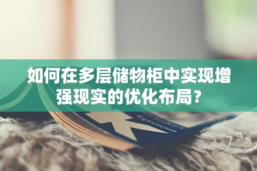 如何在多层储物柜中实现增强现实的优化布局？