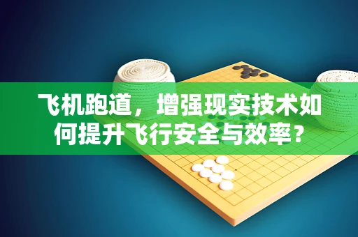 飞机跑道，增强现实技术如何提升飞行安全与效率？