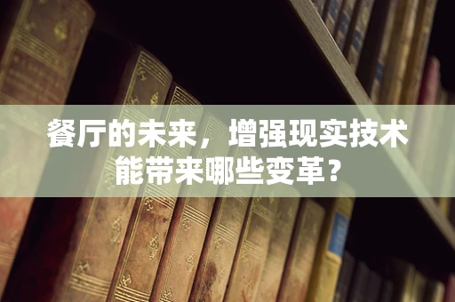 餐厅的未来，增强现实技术能带来哪些变革？