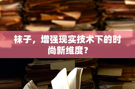 袜子，增强现实技术下的时尚新维度？