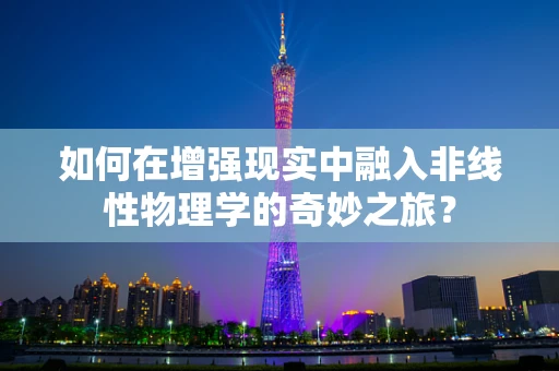 如何在增强现实中融入非线性物理学的奇妙之旅？