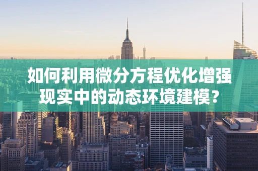 如何利用微分方程优化增强现实中的动态环境建模？