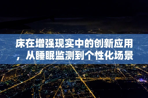 床在增强现实中的创新应用，从睡眠监测到个性化场景定制