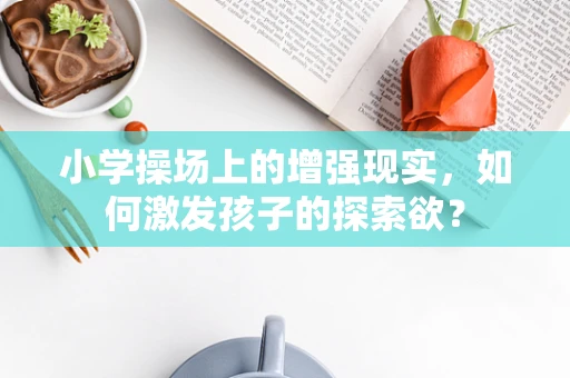 小学操场上的增强现实，如何激发孩子的探索欲？