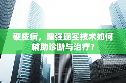 硬皮病，增强现实技术如何辅助诊断与治疗？