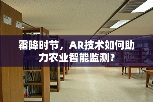 霜降时节，AR技术如何助力农业智能监测？