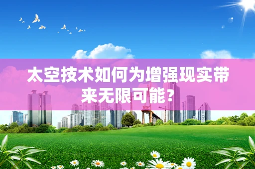 太空技术如何为增强现实带来无限可能？