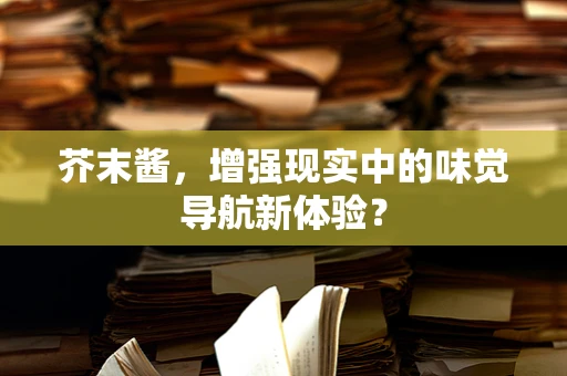 芥末酱，增强现实中的味觉导航新体验？