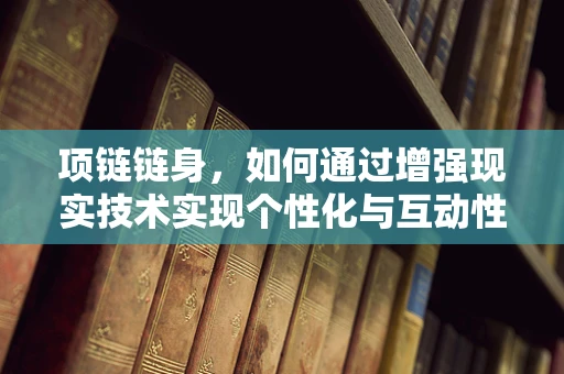 项链链身，如何通过增强现实技术实现个性化与互动性？