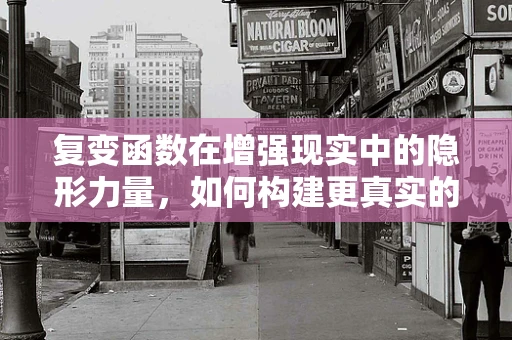 复变函数在增强现实中的隐形力量，如何构建更真实的虚拟世界？