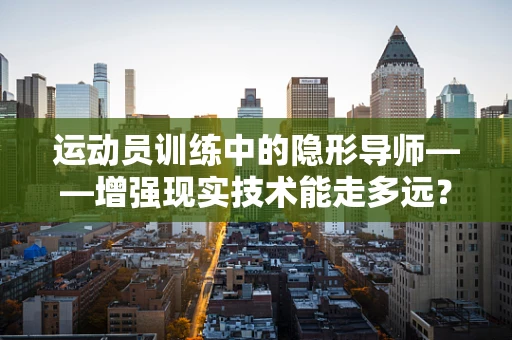 运动员训练中的隐形导师——增强现实技术能走多远？