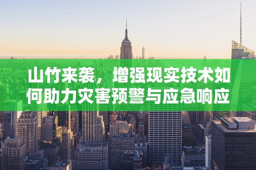 山竹来袭，增强现实技术如何助力灾害预警与应急响应？