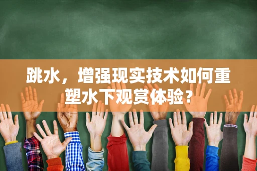 跳水，增强现实技术如何重塑水下观赏体验？