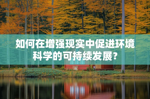 如何在增强现实中促进环境科学的可持续发展？