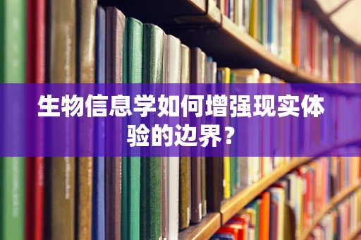 生物信息学如何增强现实体验的边界？