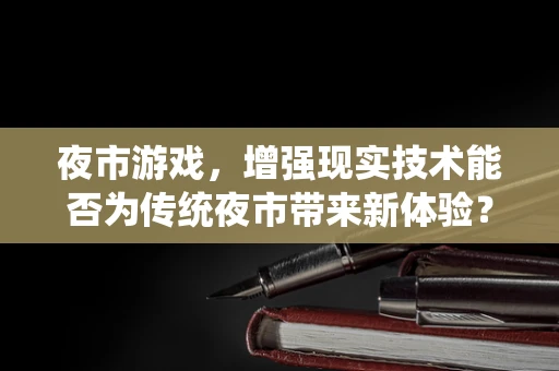 夜市游戏，增强现实技术能否为传统夜市带来新体验？