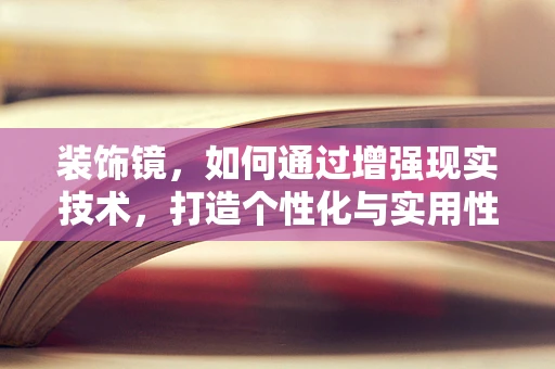 装饰镜，如何通过增强现实技术，打造个性化与实用性的完美结合？