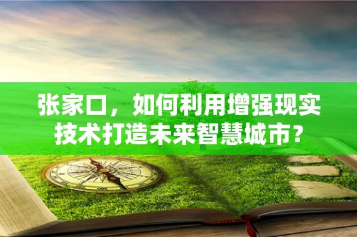 张家口，如何利用增强现实技术打造未来智慧城市？