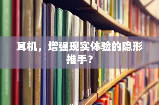 耳机，增强现实体验的隐形推手？