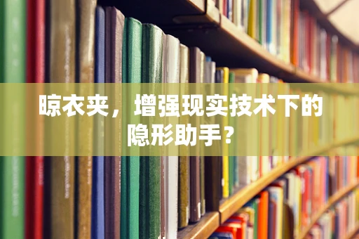 晾衣夹，增强现实技术下的隐形助手？