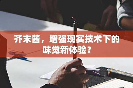 芥末酱，增强现实技术下的味觉新体验？