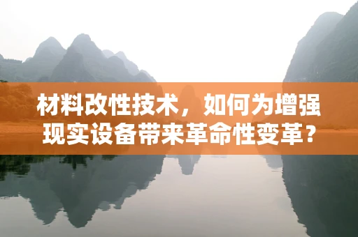 材料改性技术，如何为增强现实设备带来革命性变革？