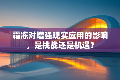 霜冻对增强现实应用的影响，是挑战还是机遇？