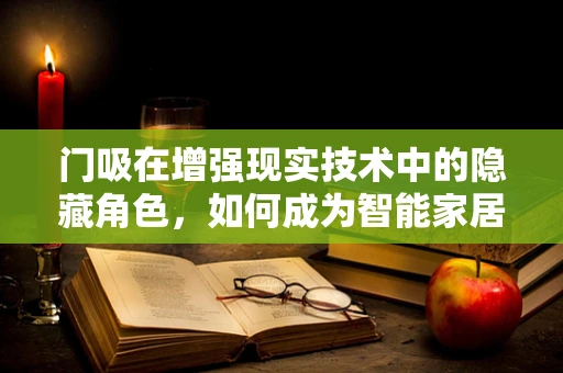 门吸在增强现实技术中的隐藏角色，如何成为智能家居的隐形守护者？