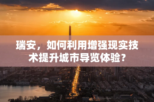 瑞安，如何利用增强现实技术提升城市导览体验？