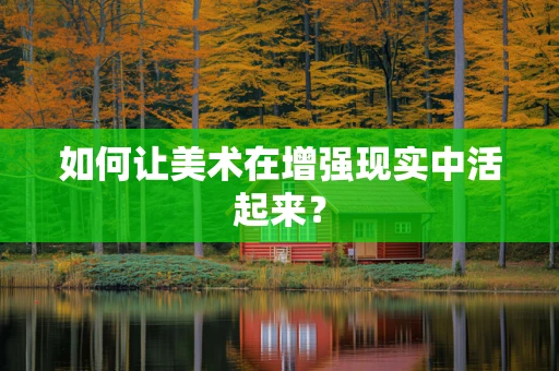 如何让美术在增强现实中活起来？