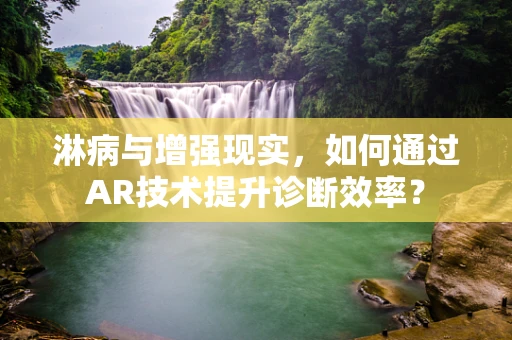 淋病与增强现实，如何通过AR技术提升诊断效率？