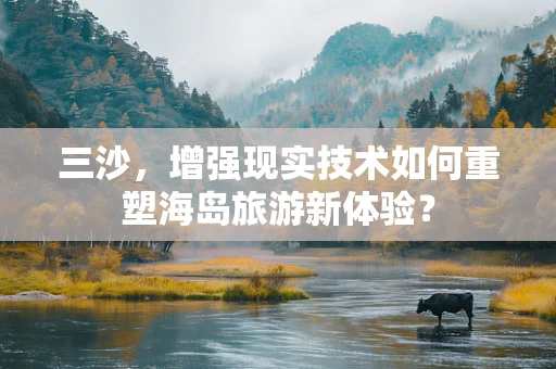 三沙，增强现实技术如何重塑海岛旅游新体验？