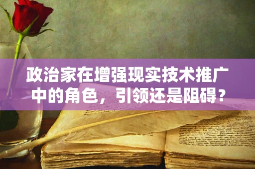 政治家在增强现实技术推广中的角色，引领还是阻碍？