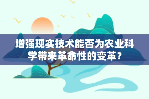 增强现实技术能否为农业科学带来革命性的变革？