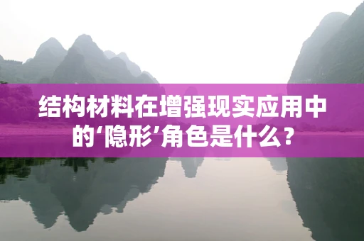 结构材料在增强现实应用中的‘隐形’角色是什么？