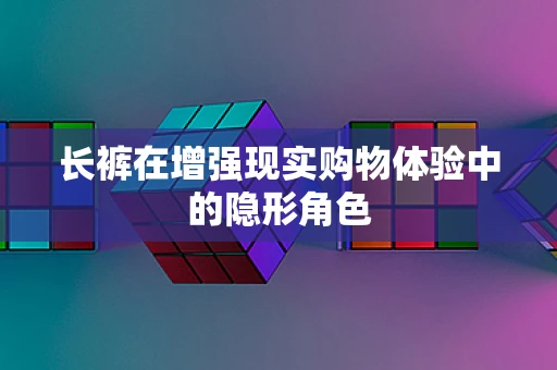 长裤在增强现实购物体验中的隐形角色