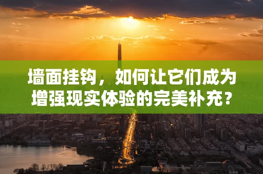 墙面挂钩，如何让它们成为增强现实体验的完美补充？