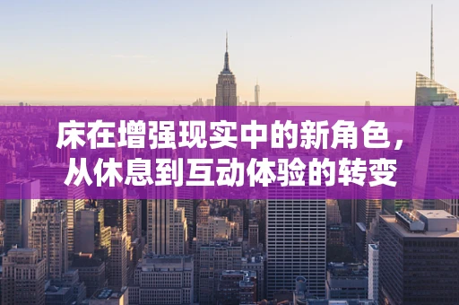 床在增强现实中的新角色，从休息到互动体验的转变