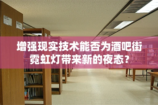 增强现实技术能否为酒吧街霓虹灯带来新的夜态？