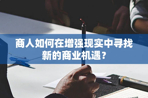 商人如何在增强现实中寻找新的商业机遇？