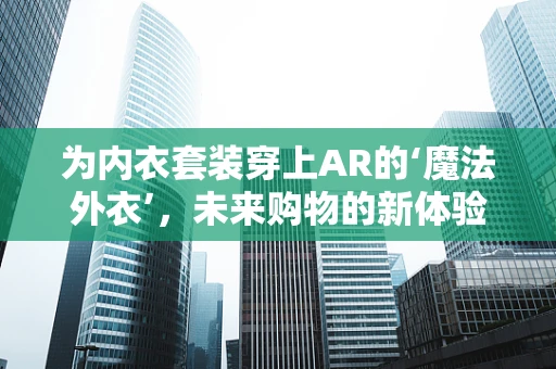 为内衣套装穿上AR的‘魔法外衣’，未来购物的新体验？