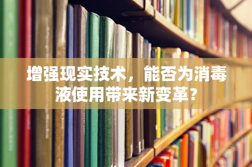 增强现实技术，能否为消毒液使用带来新变革？