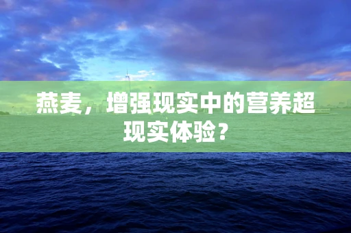 燕麦，增强现实中的营养超现实体验？