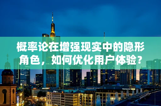 概率论在增强现实中的隐形角色，如何优化用户体验？