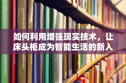 如何利用增强现实技术，让床头柜成为智能生活的新入口？