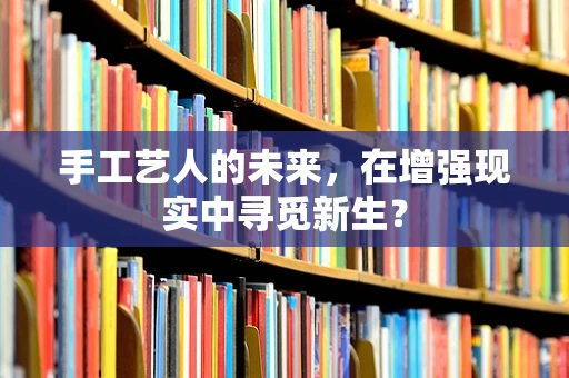 手工艺人的未来，在增强现实中寻觅新生？