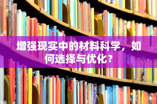 增强现实中的材料科学，如何选择与优化？